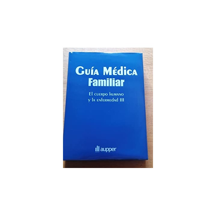 Guía médica familiar. El cuerpo humano y la enfermedad III